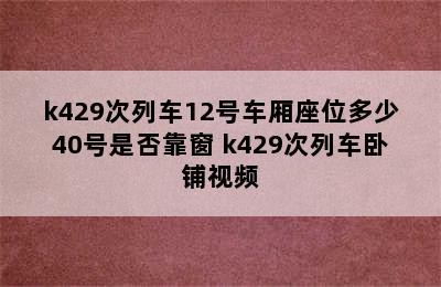 k429次列车12号车厢座位多少40号是否靠窗 k429次列车卧铺视频